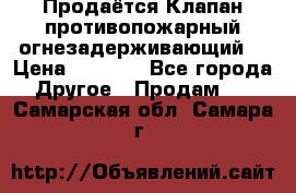 Продаётся Клапан противопожарный огнезадерживающий  › Цена ­ 8 000 - Все города Другое » Продам   . Самарская обл.,Самара г.